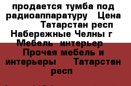 продается тумба под радиоаппаратуру › Цена ­ 1 000 - Татарстан респ., Набережные Челны г. Мебель, интерьер » Прочая мебель и интерьеры   . Татарстан респ.